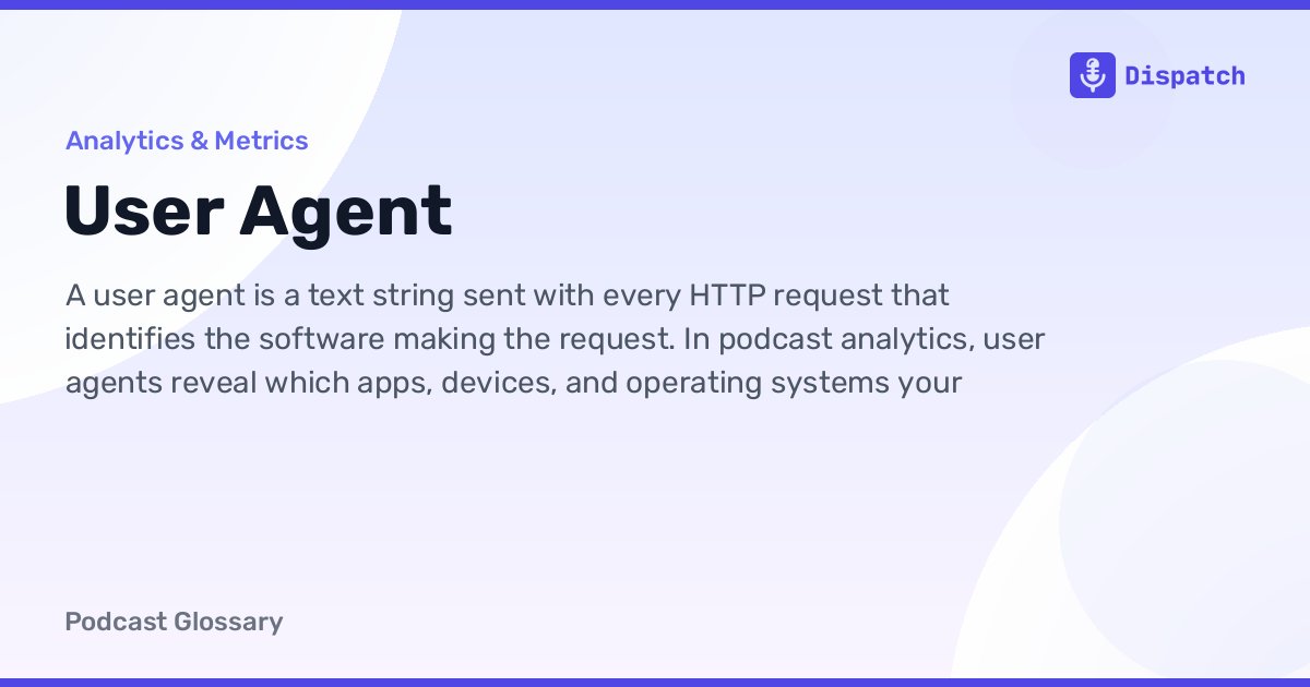 User Agent in Podcast Analytics - Apps, Devices & Bots | Dispatch
